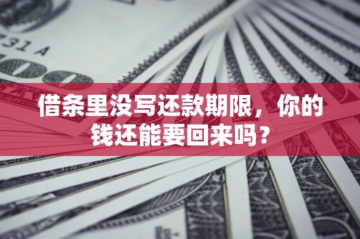 武汉借条里没写还款期限，你的钱还能要回来吗？