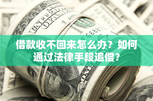 武汉借款收不回来怎么办？如何通过法律手段追偿？