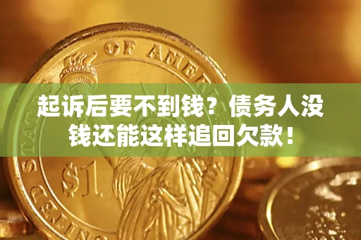 武汉起诉后要不到钱？债务人没钱还能这样追回欠款！