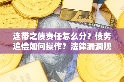 武汉连带之债责任怎么分？债务追偿如何操作？法律漏洞规避指南