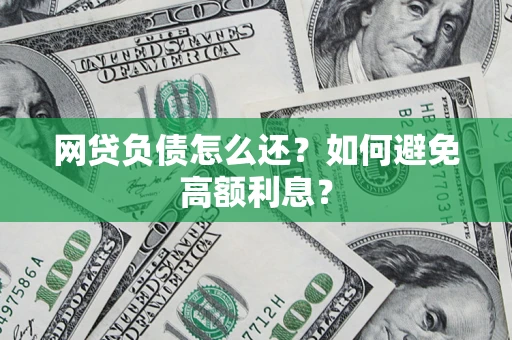 武汉网贷负债怎么还？如何避免高额利息？