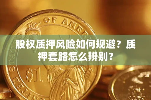 武汉股权质押风险如何规避？质押套路怎么辨别？