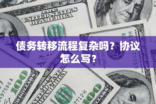 武汉债务转移流程复杂吗？协议怎么写？
