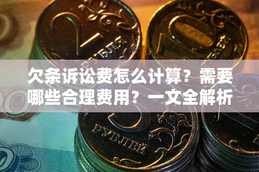 武汉欠条诉讼费怎么计算？需要哪些合理费用？一文全解析