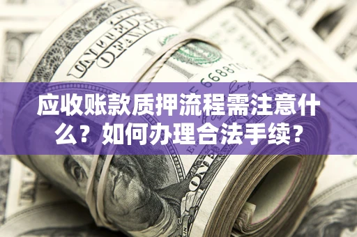 武汉应收账款质押流程需注意什么？如何办理合法手续？