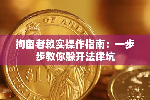 武汉拘留老赖实操作指南：一步步教你躲开法律坑