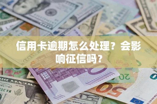 武汉信用卡逾期怎么处理？会影响征信吗？