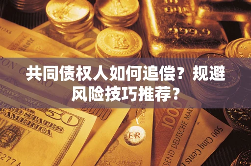 武汉共同债权人如何追偿？规避风险技巧推荐？