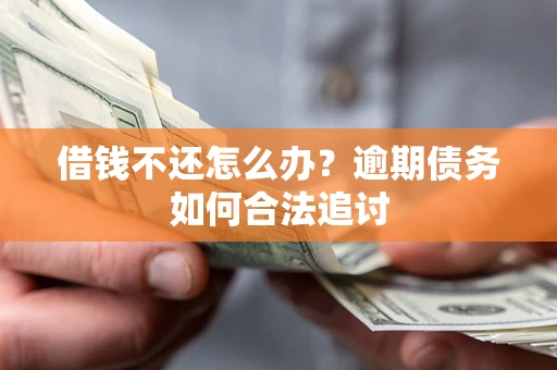 武汉借钱不还怎么办？逾期债务如何合法追讨