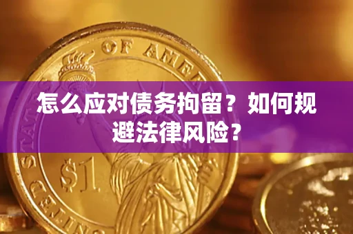 武汉怎么应对债务拘留？如何规避法律风险？