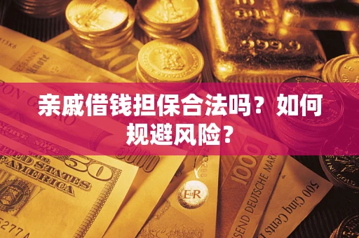 武汉亲戚借钱担保合法吗？如何规避风险？