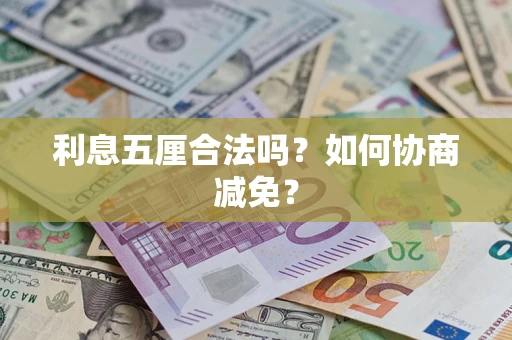 武汉利息五厘合法吗？如何协商减免？