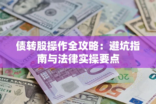 武汉债转股操作全攻略：避坑指南与法律实操要点