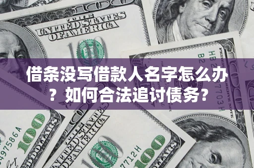 武汉借条没写借款人名字怎么办？如何合法追讨债务？