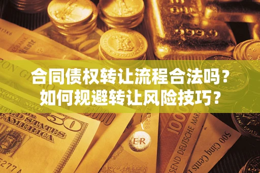 武汉合同债权转让流程合法吗？如何规避转让风险技巧？