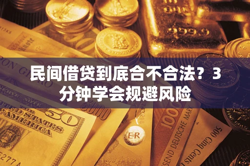武汉民间借贷到底合不合法？3分钟学会规避风险