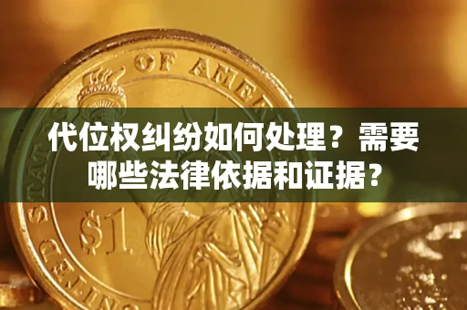 武汉代位权纠纷如何处理？需要哪些法律依据和证据？