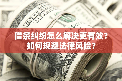 武汉借条纠纷怎么解决更有效？如何规避法律风险？