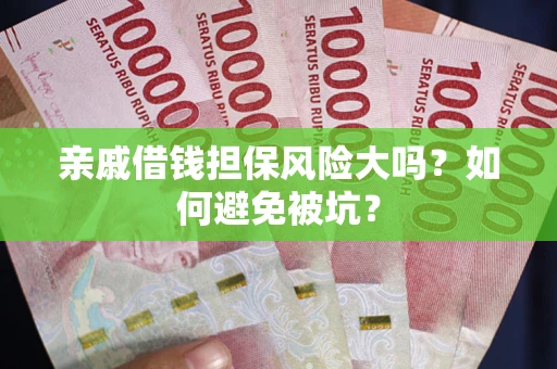 武汉亲戚借钱担保风险大吗？如何避免被坑？