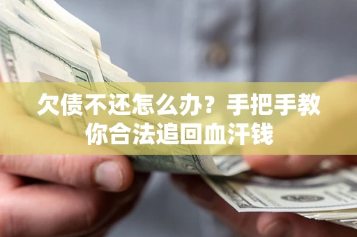 武汉欠债不还怎么办?手把手教你合法追回血汗钱 武汉欠债不还怎么办?手把手教你合法追回血汗钱