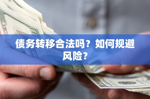 武汉债务转移合法吗？如何规避风险？