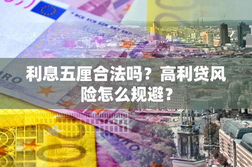 武汉利息五厘合法吗？高利贷风险怎么规避？