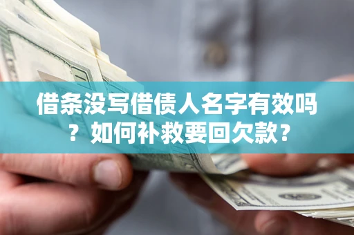 武汉借条没写借债人名字有效吗？如何补救要回欠款？