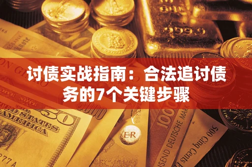 武汉讨债实战指南：合法追讨债务的7个关键步骤