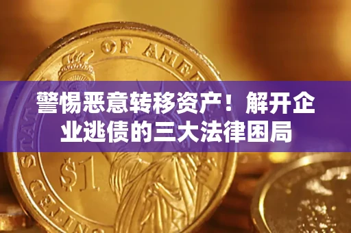 武汉警惕恶意转移资产！解开企业逃债的三大法律困局