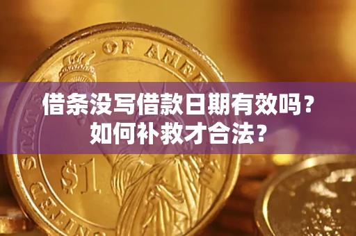 武汉借条没写借款日期有效吗？如何补救才合法？