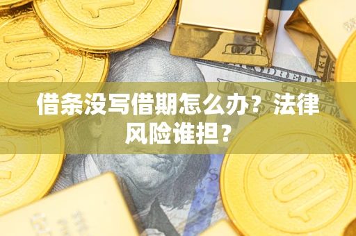 武汉借条没写借期怎么办？法律风险谁担？